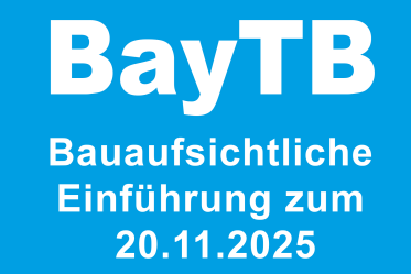 Bayerische Technische Baubestimmungen (BayTB): Bauaufsichtliche Einführung der Ausgabe November 2025 zum 20. November 2025
