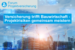 Forum Projektversicherung: Versicherung trifft Bauwirtschaft - Projektrisiken gemeinsam meistern - 01.07.2026 - München